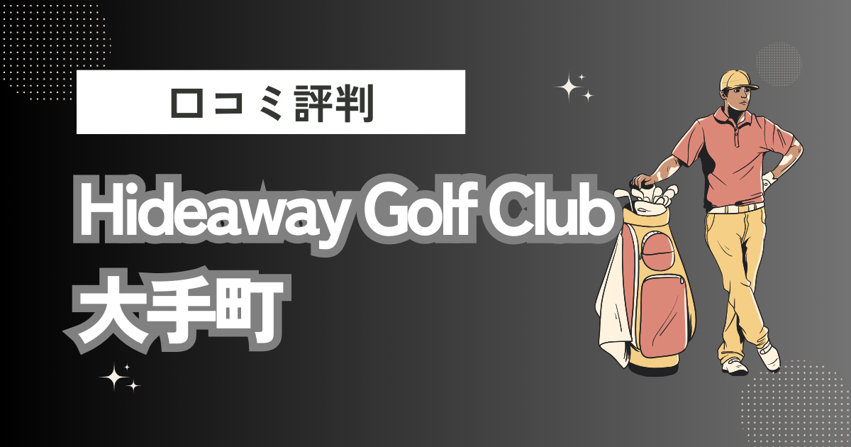 Hideaway Golf Club大手町の口コミはどう？上手くならないって本当？評判効果を徹底解説