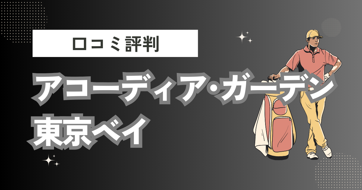 アコーディア･ガーデン東京ベイの口コミはどう？上手くならないって本当？評判効果を徹底解説