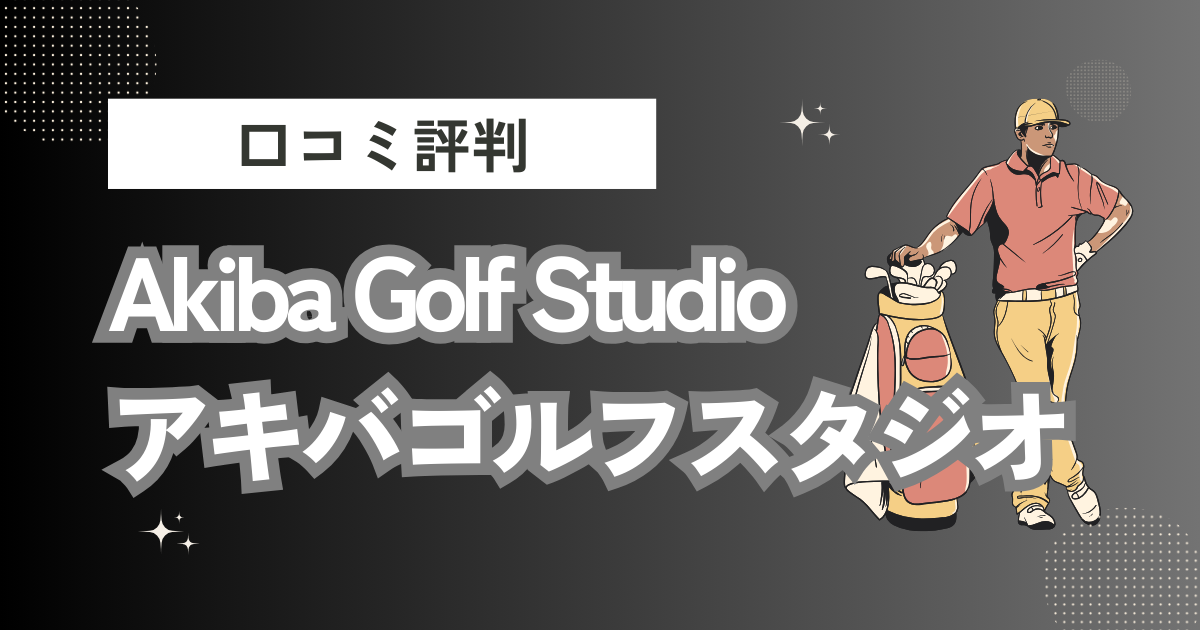 Akiba Golf Studio（アキバゴルフスタジオ）の口コミはどう？上手くならないって本当？評判効果を徹底解説