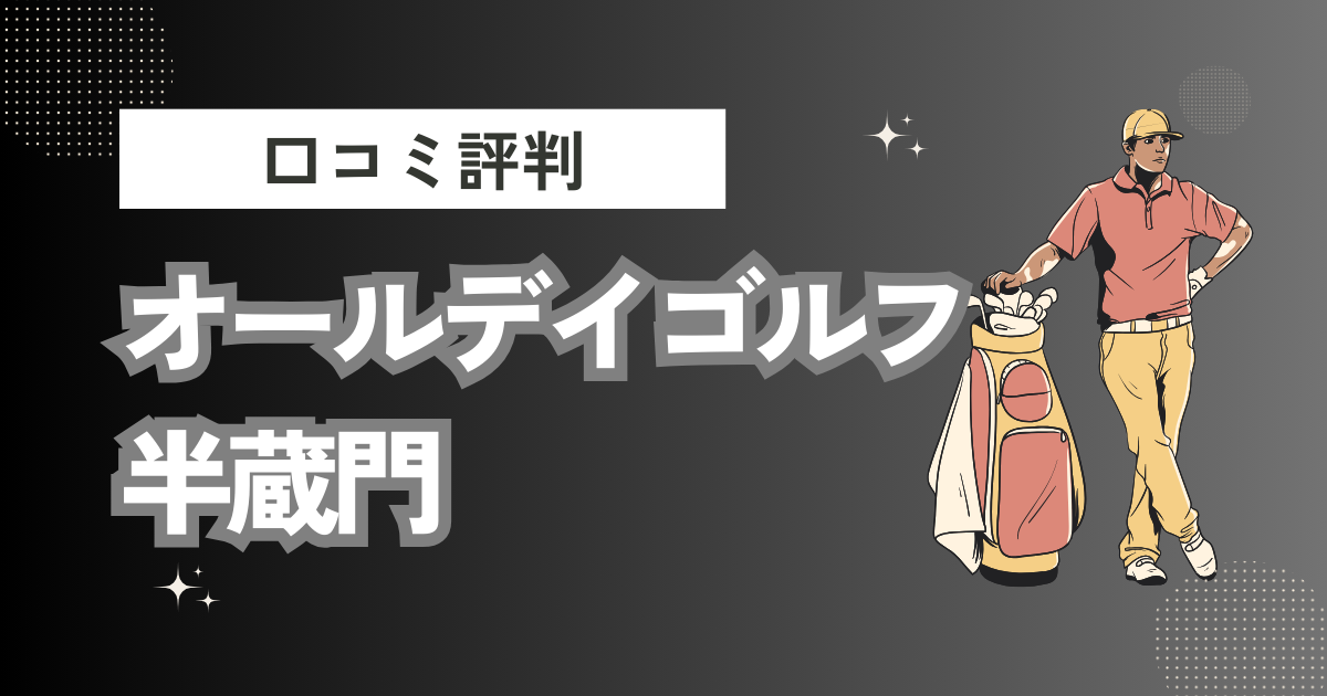 オールデイゴルフ半蔵門の口コミはどう？上手くならないって本当？評判効果を徹底解説