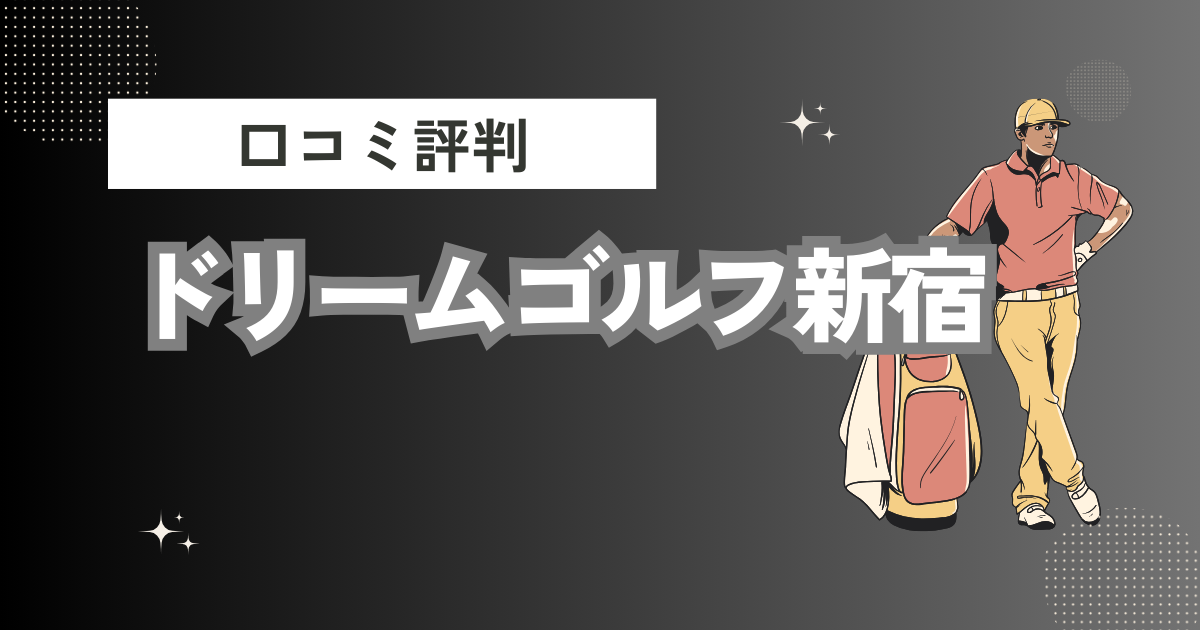 ドリームゴルフ新宿の口コミはどう？上手くならないって本当？評判効果を徹底解説