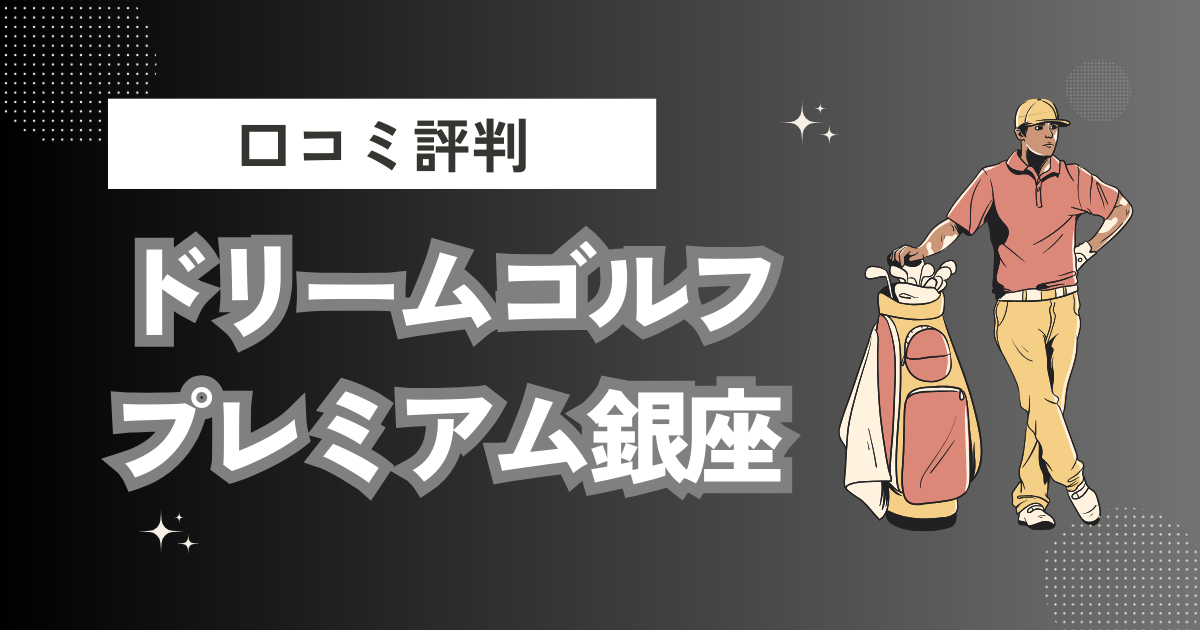 初心者向けゴルフスクール ドリームゴルフプレミアム銀座の口コミはどう？上手くならないって本当？評判効果を徹底解説