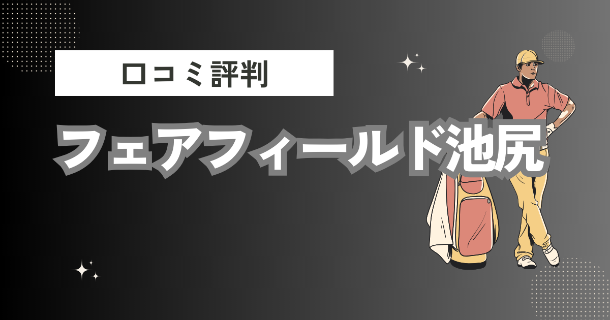 フェアフィールド池尻の口コミはどう？上手くならないって本当？評判効果を徹底解説