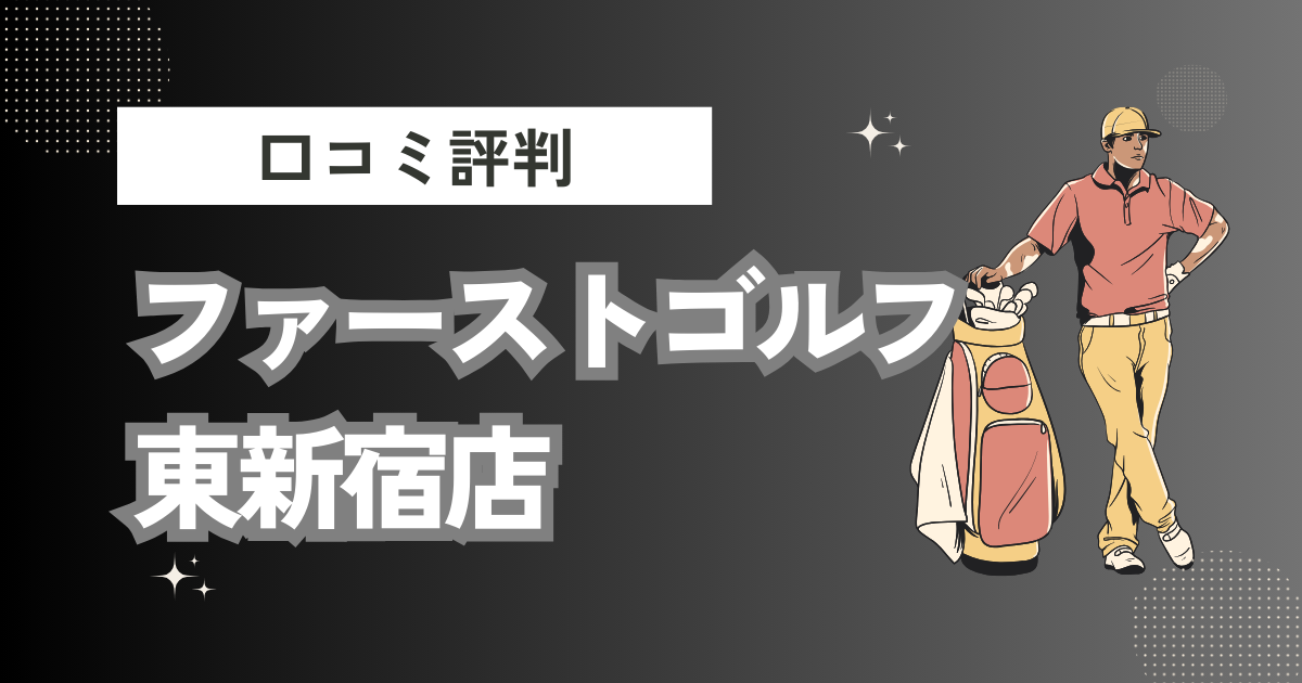 ファーストゴルフ東新宿店の口コミはどう？上手くならないって本当？評判効果を徹底解説