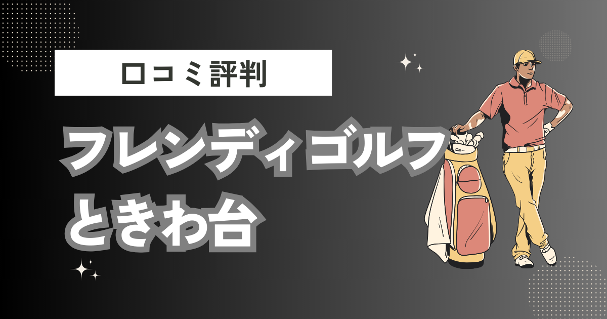 フレンディゴルフときわ台の口コミはどう？上手くならないって本当？評判効果を徹底解説