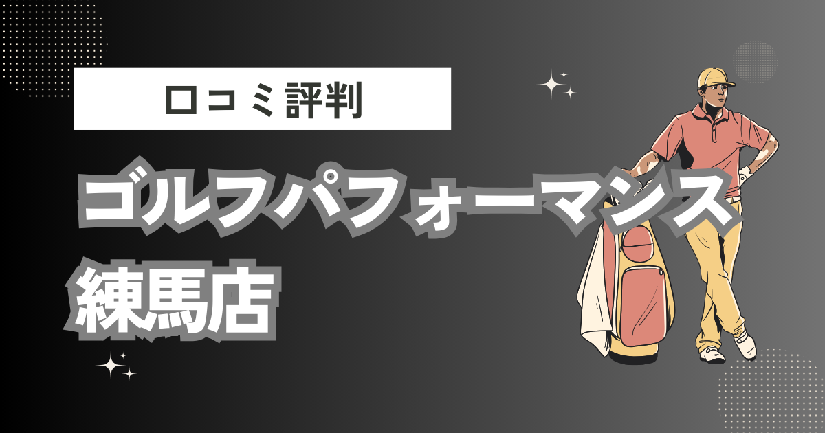 ゴルフパフォーマンス練馬店の口コミはどう？上手くならないって本当？評判効果を徹底解説