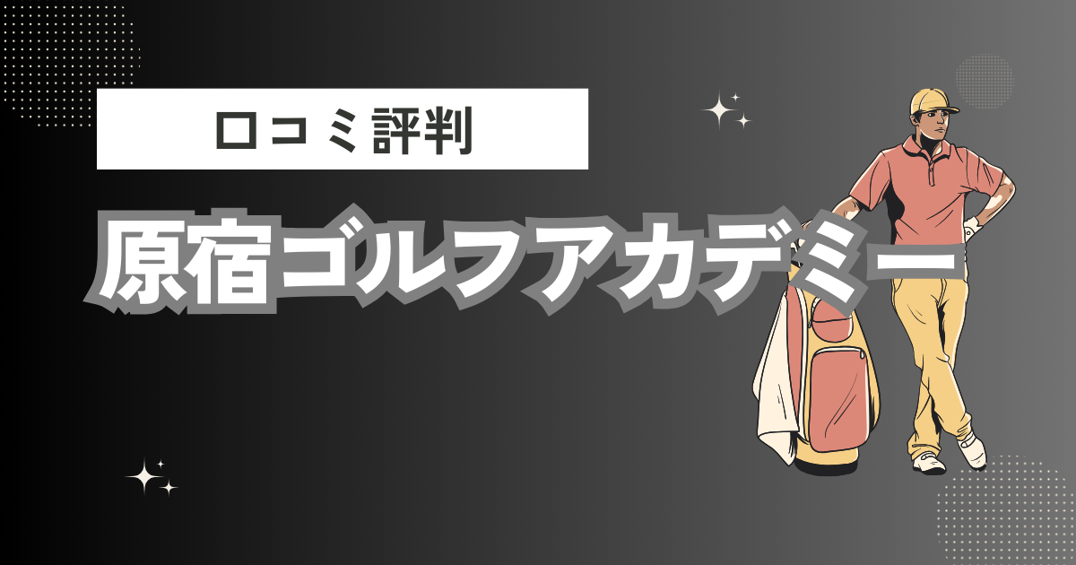 原宿ゴルフアカデミーの口コミはどう？上手くならないって本当？評判効果を徹底解説