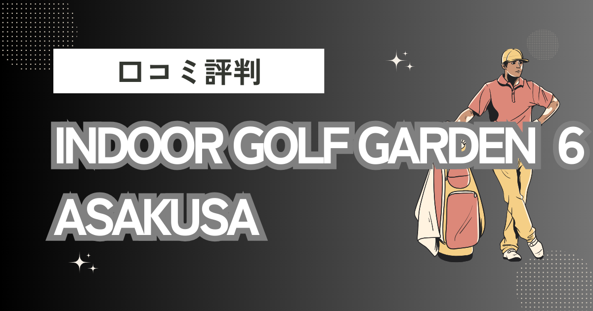 INDOOR GOLF GARDEN ６ ASAKUSAの口コミはどう？上手くならないって本当？評判効果を徹底解説