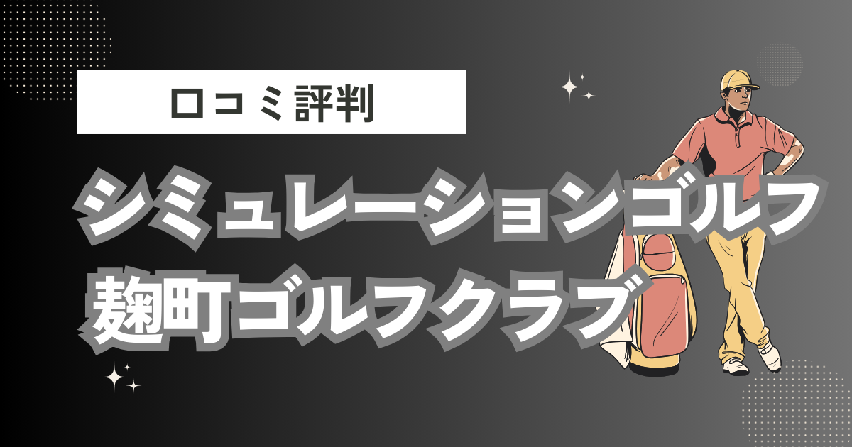 シミュレーションゴルフ 麹町ゴルフクラブの口コミはどう？上手くならないって本当？評判効果を徹底解説