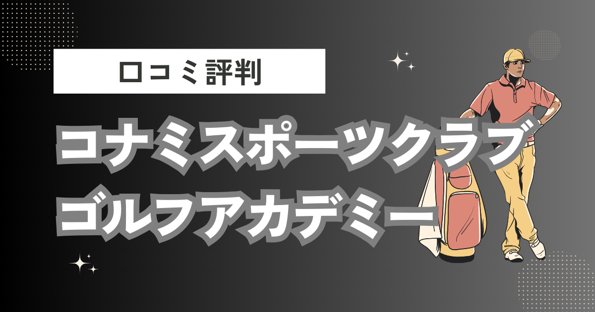 コナミスポーツクラブ ゴルフアカデミーの口コミはどう？上手くならないって本当？評判効果を徹底解説