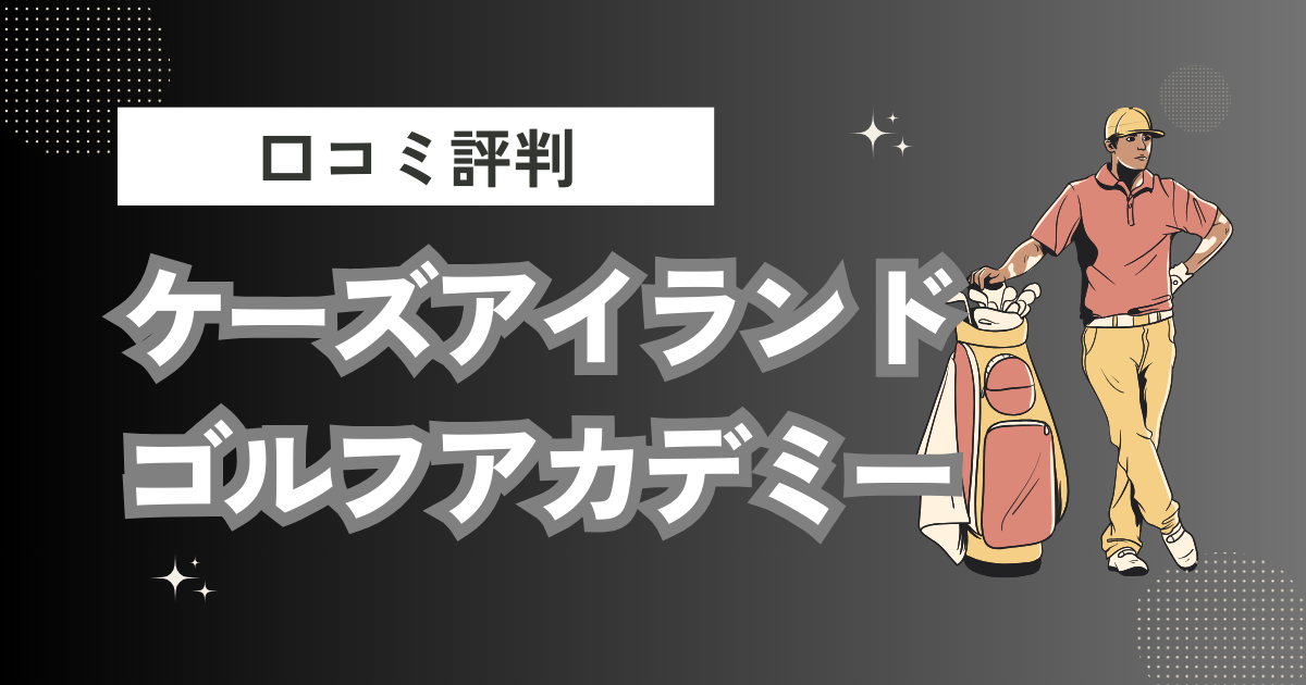 ケーズアイランドゴルフアカデミーの口コミはどう？上手くならないって本当？評判効果を徹底解説