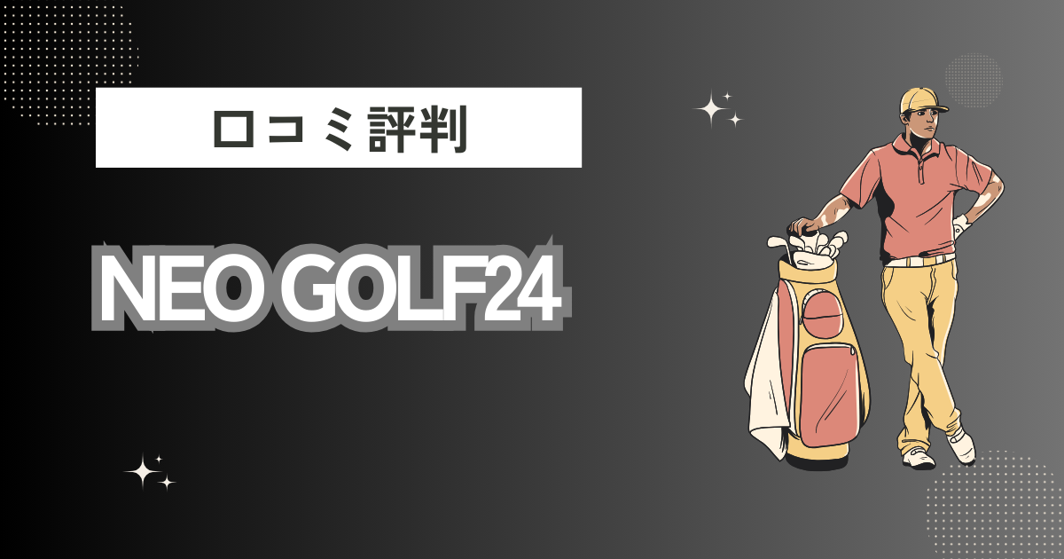 NEO GOLF24の口コミはどう？上手くならないって本当？評判効果を徹底解説