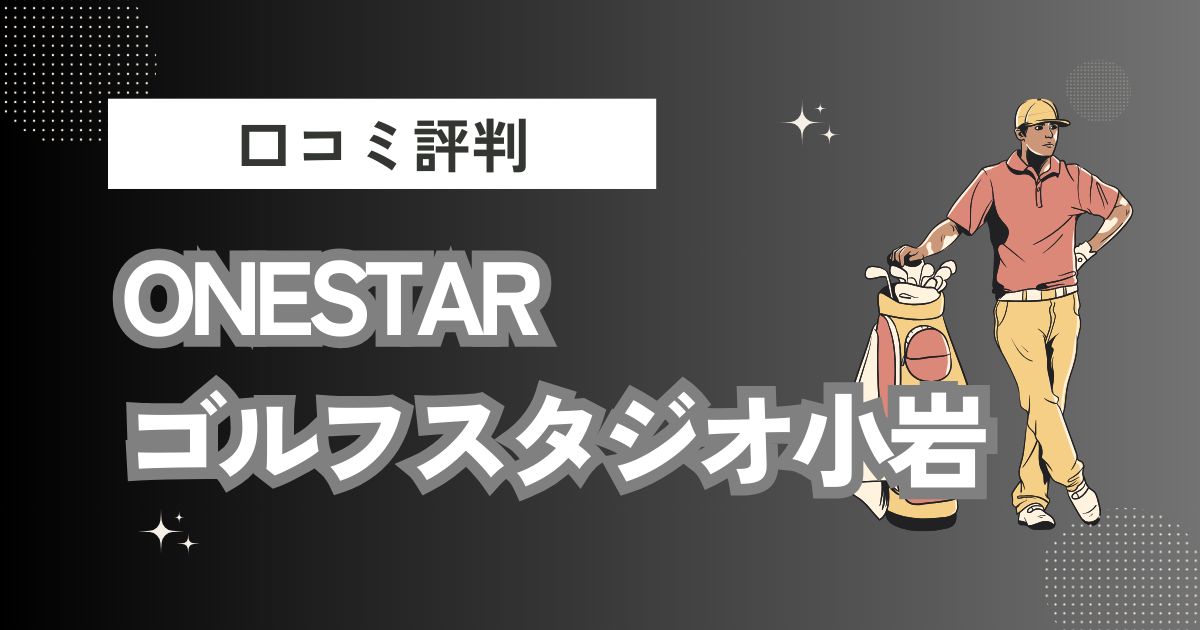 ONESTARゴルフスタジオ小岩の口コミはどう？上手くならないって本当？評判効果を徹底解説