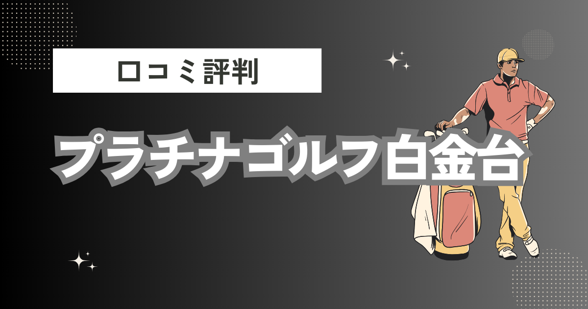 プラチナゴルフ白金台の口コミはどう？上手くならないって本当？評判効果を徹底解説