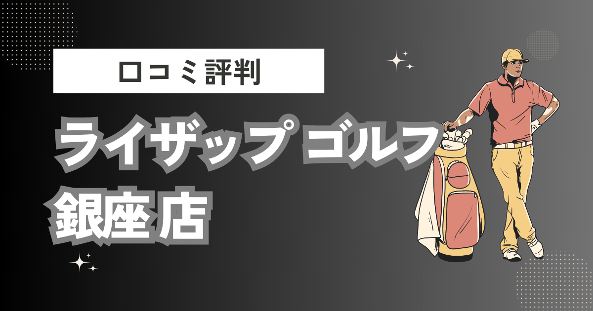 ライザップ ゴルフ 銀座 店の口コミはどう？上手くならないって本当？評判効果を徹底解説