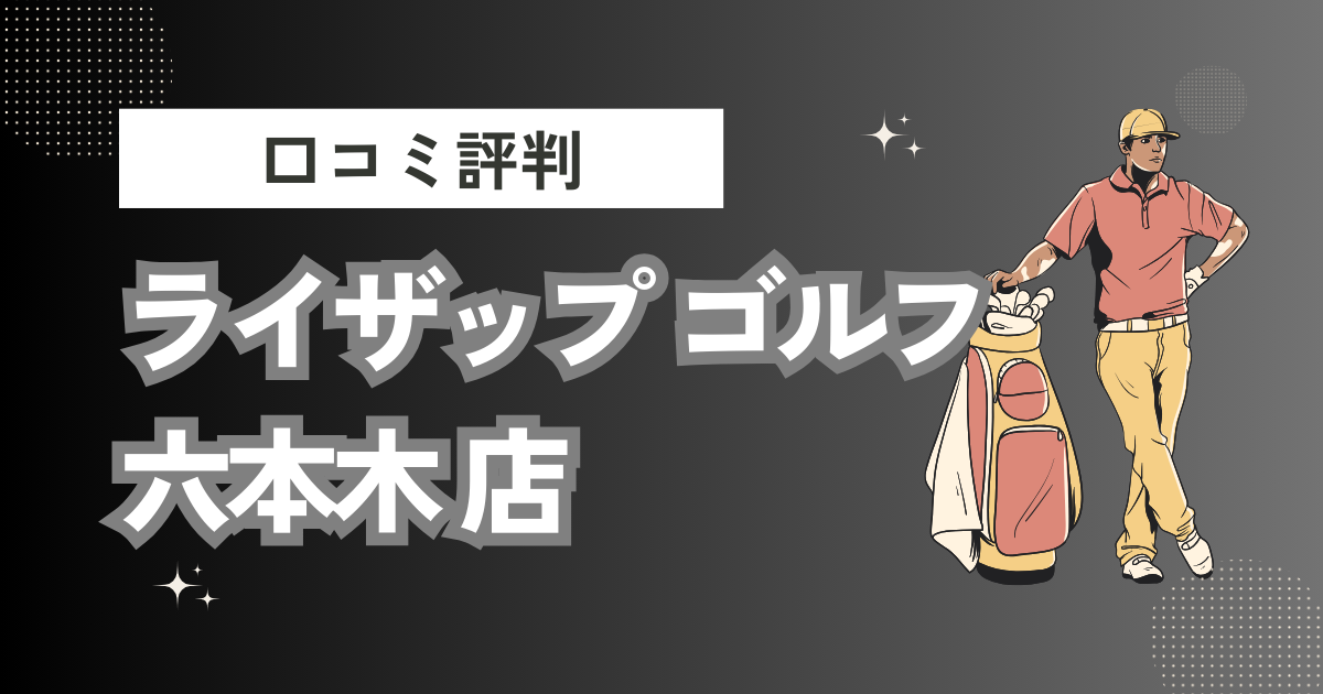 ライザップ ゴルフ 六本木 店の口コミはどう？上手くならないって本当？評判効果を徹底解説