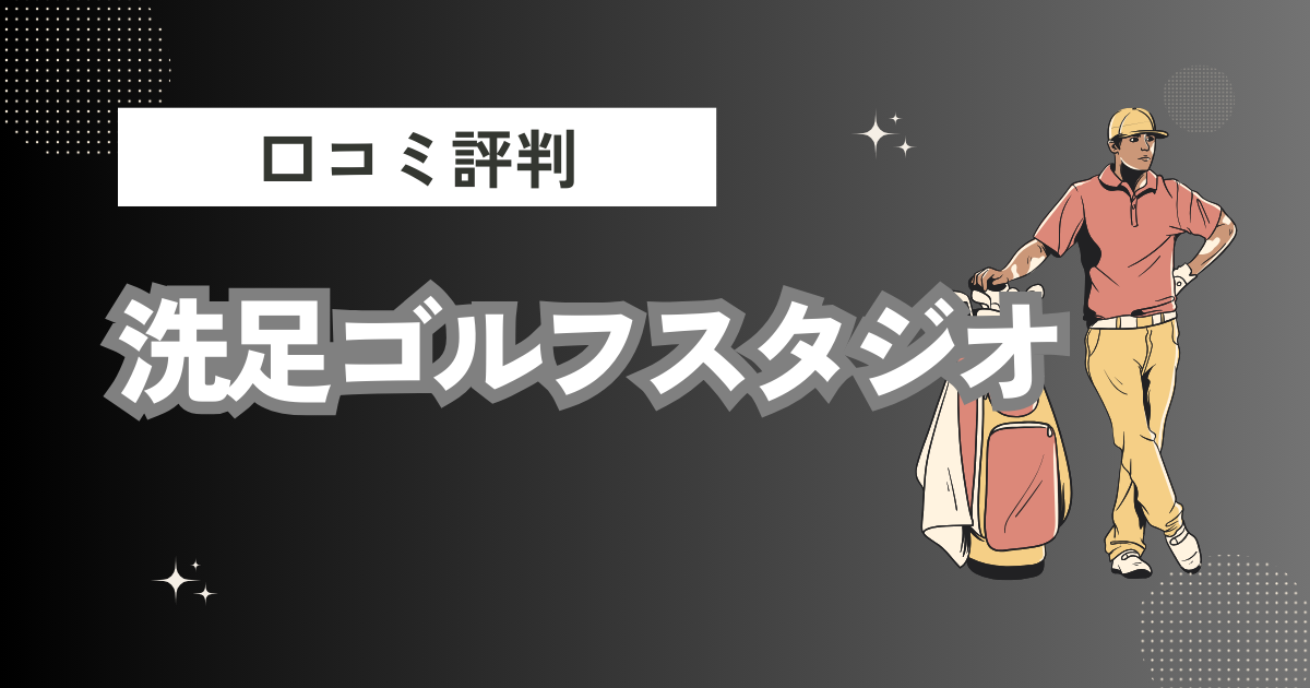 洗足ゴルフスタジオの口コミはどう？上手くならないって本当？評判効果を徹底解説