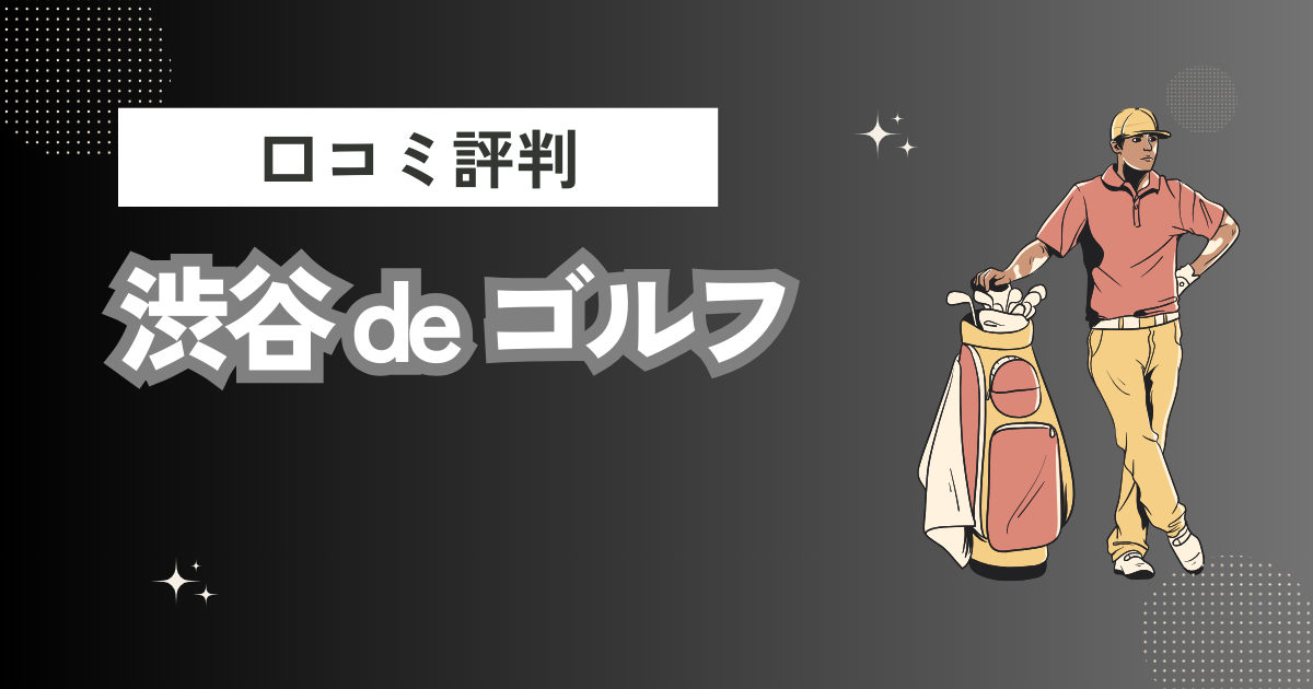 渋谷 de ゴルフの口コミはどう？上手くならないって本当？評判効果を徹底解説