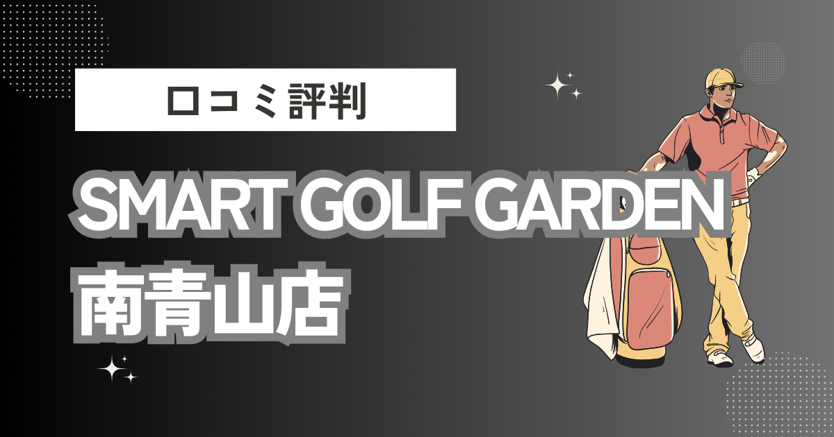 SMART GOLF GARDEN 南青山店の口コミはどう？上手くならないって本当？評判効果を徹底解説