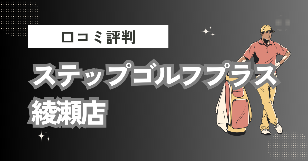 ステップゴルフプラス 綾瀬店の口コミはどう？上手くならないって本当？評判効果を徹底解説