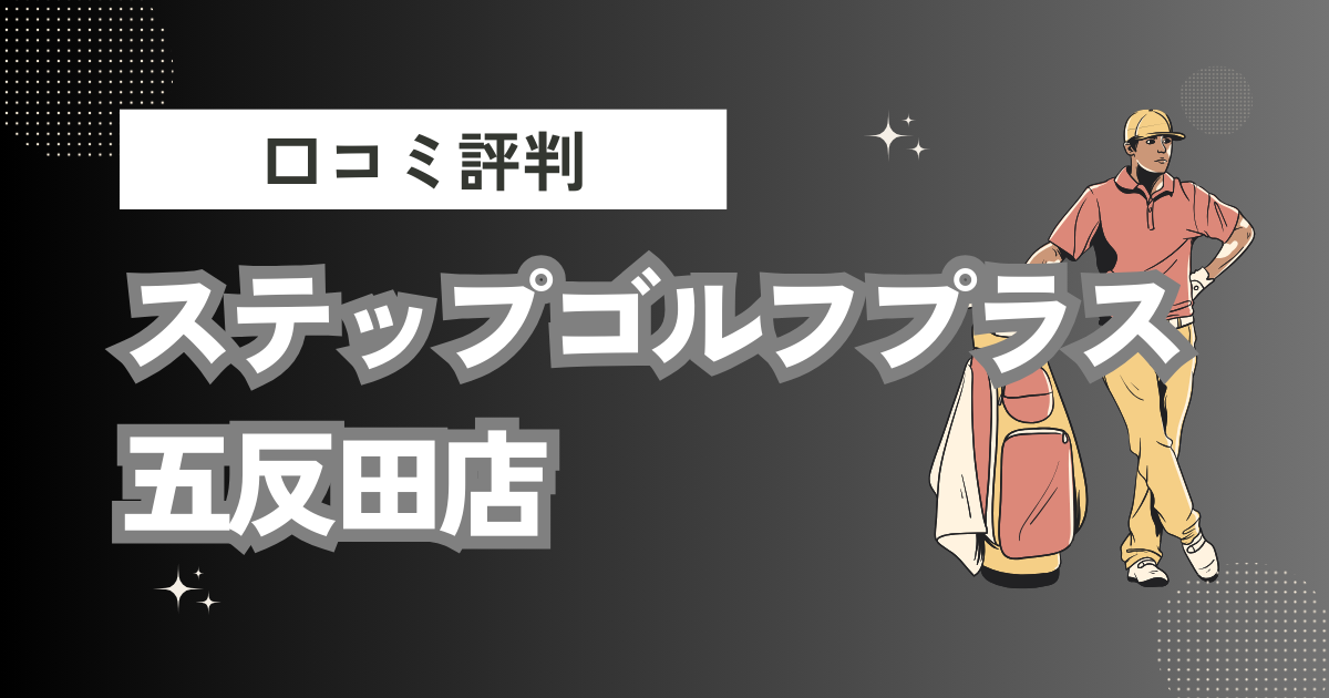 ステップゴルフプラス 五反田店の口コミはどう？上手くならないって本当？評判効果を徹底解説