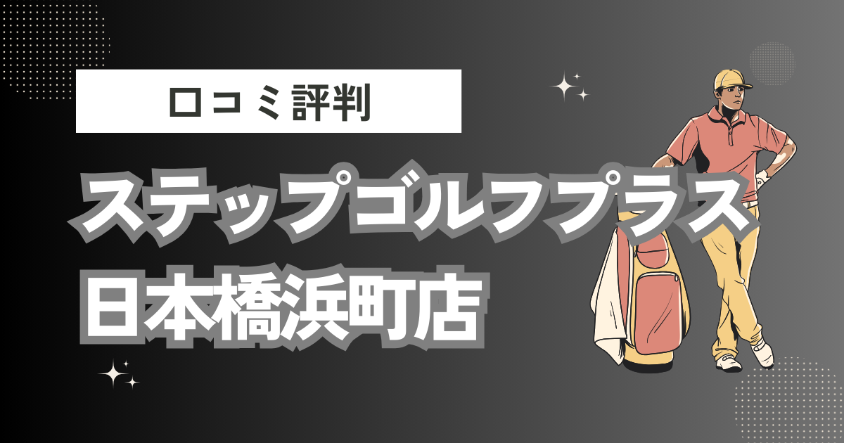 ステップゴルフプラス日本橋浜町店の口コミはどう？上手くならないって本当？評判効果を徹底解説