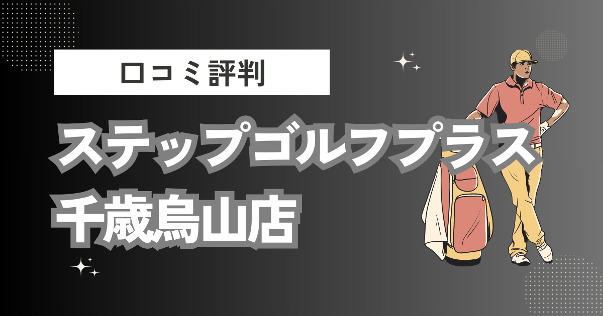 ステップゴルフプラス千歳烏山店の口コミはどう？上手くならないって本当？評判効果を徹底解説