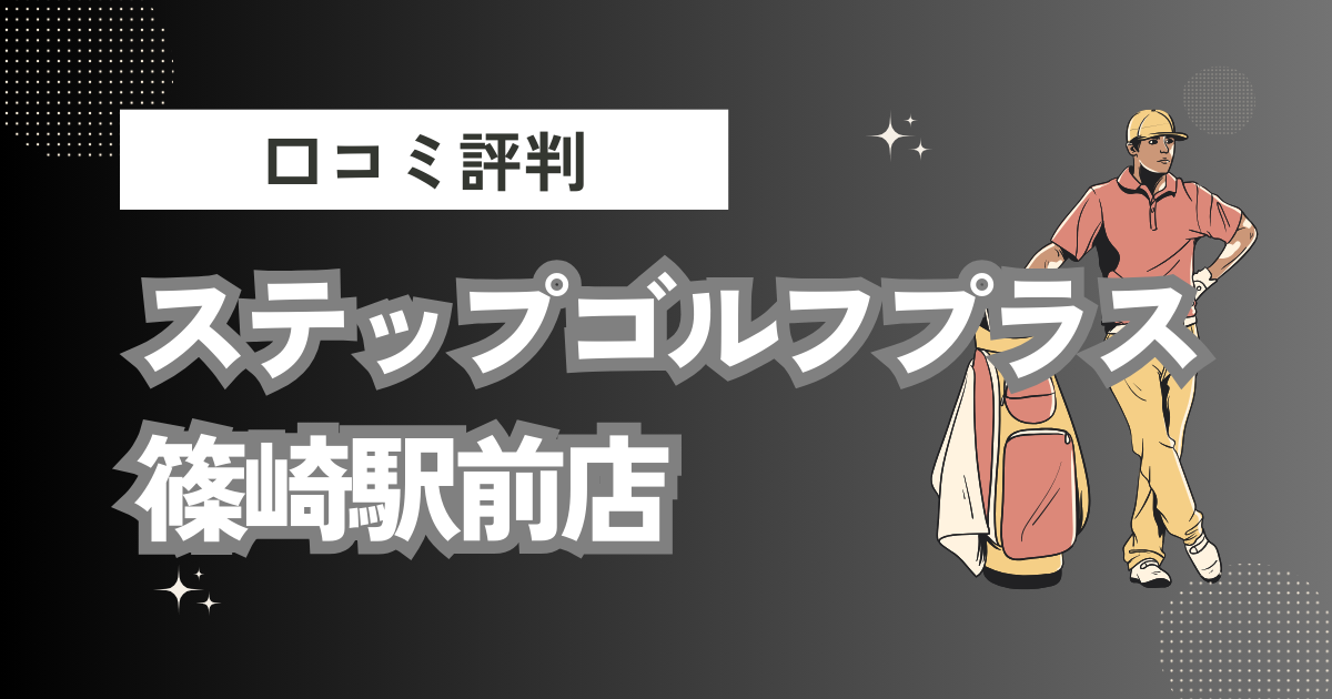 ステップゴルフプラス篠崎駅前店の口コミはどう？上手くならないって本当？評判効果を徹底解説