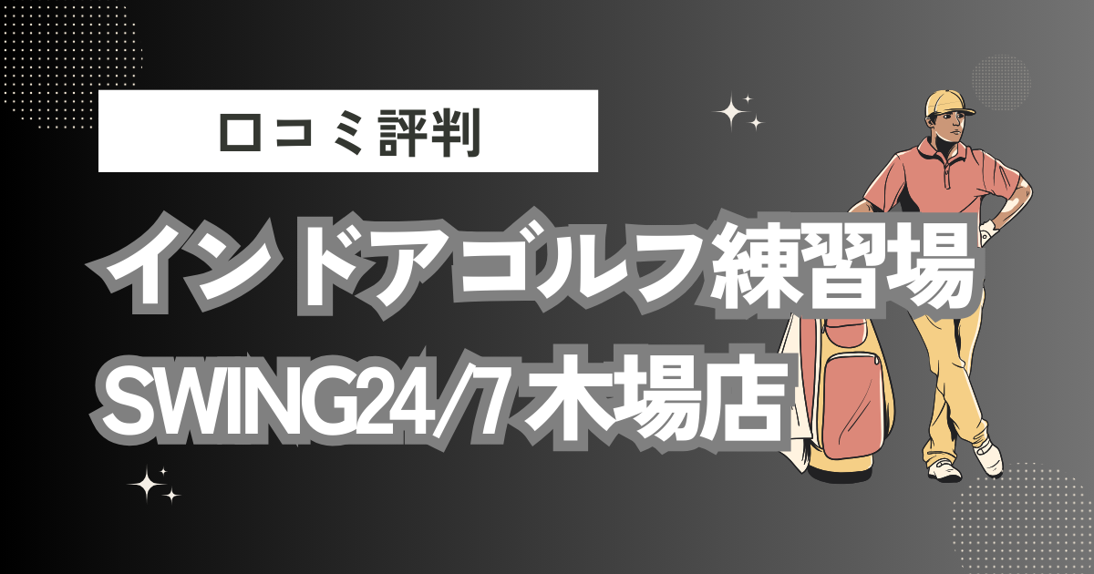 インドアゴルフ練習場SWING24/7 木場店の口コミはどう？上手くならないって本当？評判効果を徹底解説