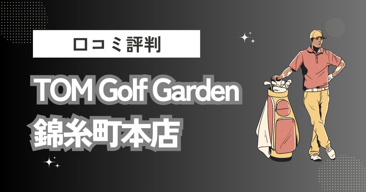 TOM Golf Garden 錦糸町本店の口コミはどう？上手くならないって本当？評判効果を徹底解説