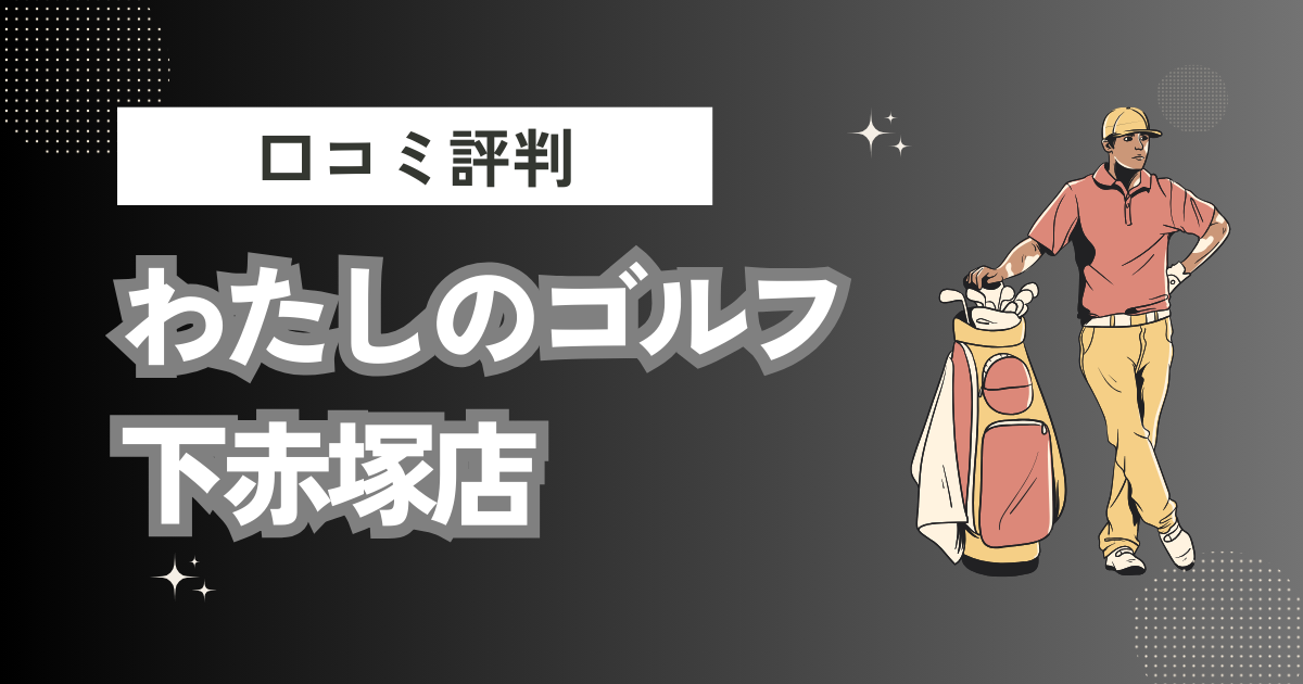 ゴルフレッスン わたしのゴルフ 下赤塚店の口コミはどう？上手くならないって本当？評判効果を徹底解説