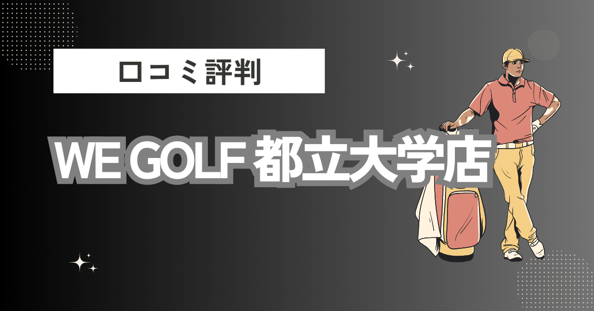 WE GOLF 都立大学店の口コミはどう？上手くならないって本当？評判効果を徹底解説