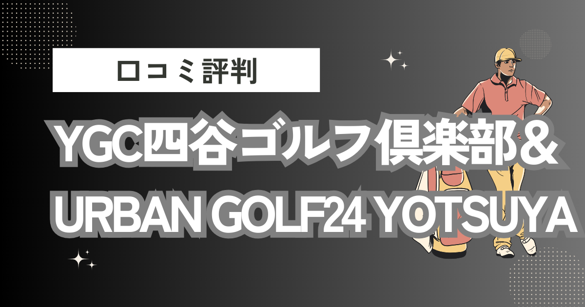 YGC四谷ゴルフ倶楽部＆URBAN GOLF24 YOTSUYAの口コミはどう？上手くならないって本当？評判効果を徹底解説