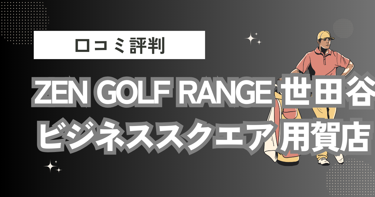 ZEN GOLF RANGE 世田谷ビジネススクエア 用賀店の口コミはどう？上手くならないって本当？評判効果を徹底解説