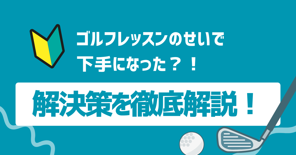 ゴルフレッスンのせいで下手になった?!その原因と解決策を徹底解説