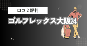 ゴルフレックス大阪24の口コミはどう？上手くならないって本当？評判効果を徹底解説