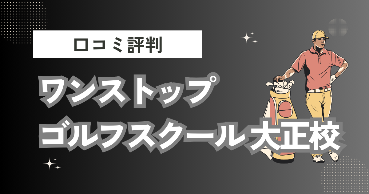 ワンストップゴルフスクール 大正校の口コミはどう？上手くならないって本当？評判効果を徹底解説
